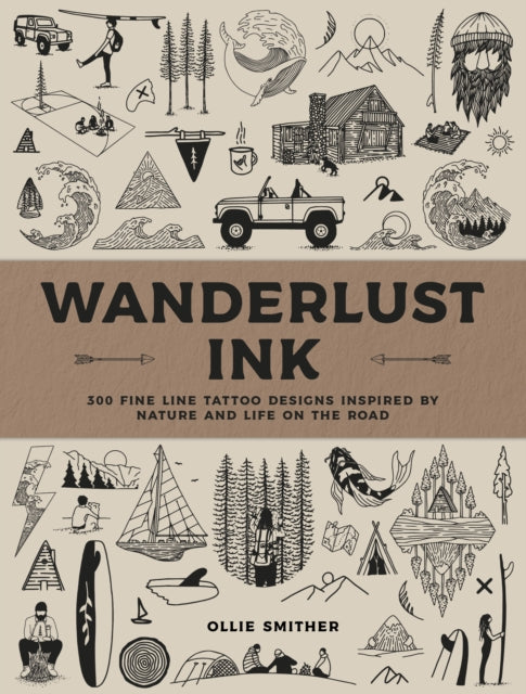 Wanderlust Ink : 300 Fine Line Tattoo Designs Inspired by Nature and Life on the Road - Ollie Smither