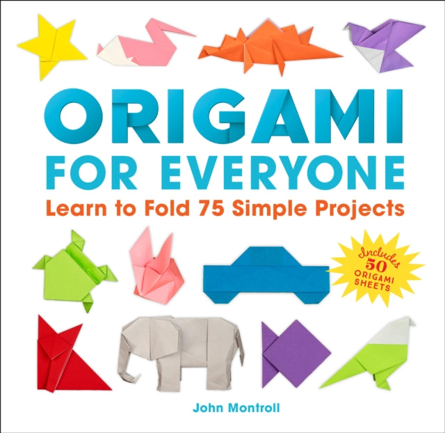 Origami for Everyone : Learn to Fold 75 Simple Projects - John Montroll