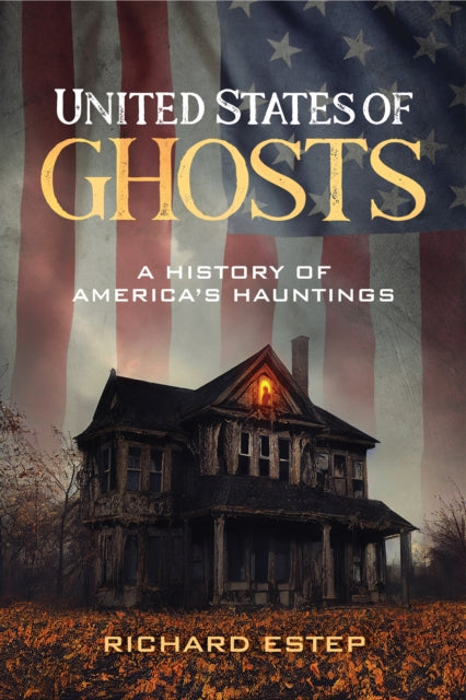 United States of Ghosts : A History of America's Hauntings - Tim Shaw