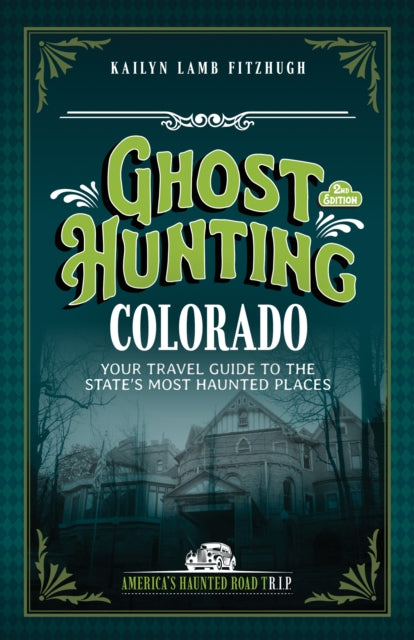 Ghost Hunting Colorado : Your Travel Guide to the State's Most Haunted Places - Kailyn Lamb Fitzhugh