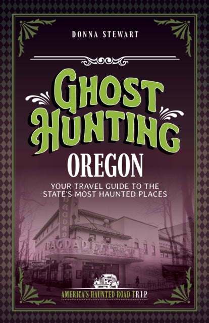 Ghost Hunting Oregon : Your Travel Guide to the State's Most Haunted Places - Donna Stewart
