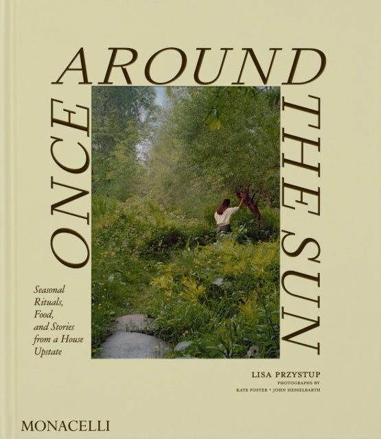 Once Around the Sun : Seasonal Rituals, Food, and Stories from a House Upstate - Christene Barberich