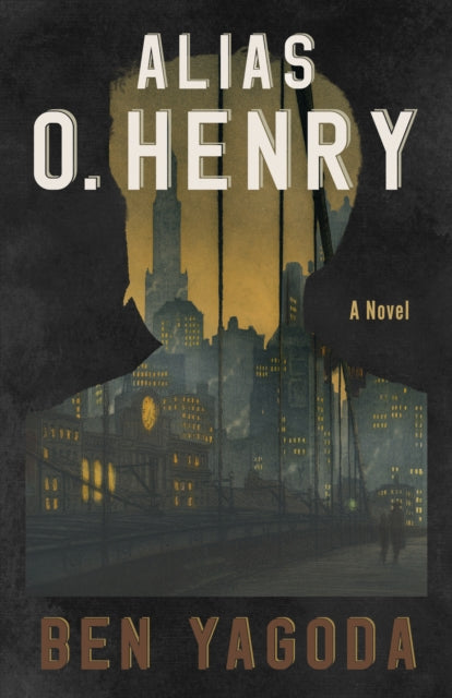 Alias O. Henry : A Novel - Ben Yagoda