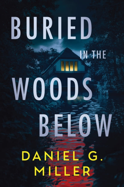 Buried in the Woods Below : A Must-Read Psychological Thriller with Jaw-Dropping Twists - Daniel Miller