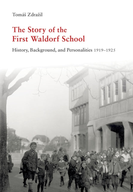 The Story of the First Waldorf School : History, Background, and Personalities 1919-1925 - Tomas Zdrazil
