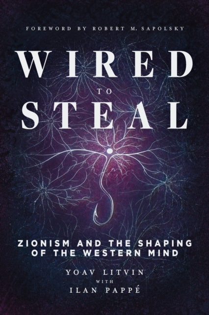 Wired to Steal : Zionism and the Shaping of the Western Mind - Ilan Pappe