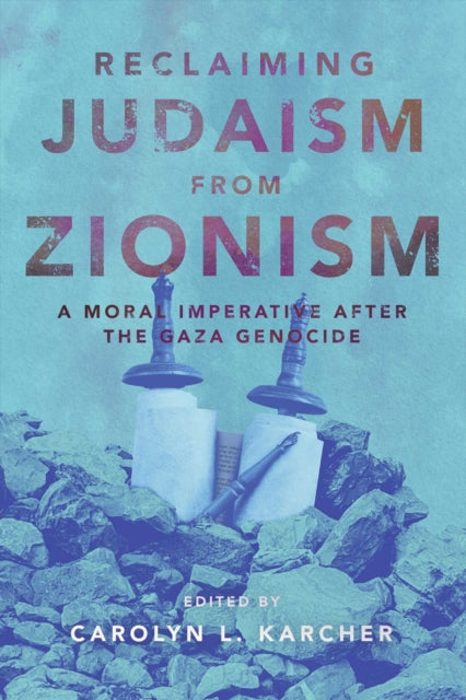 Reclaiming Judaism from Zionism : A Moral Imperative after the Gaza Genocide - Carolyn L. Karcher