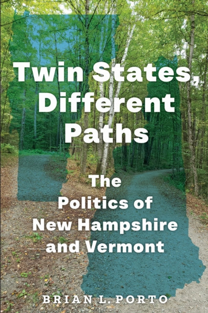 Twin States, Different Paths : The Politics of New Hampshire and Vermont - Brian L Porto
