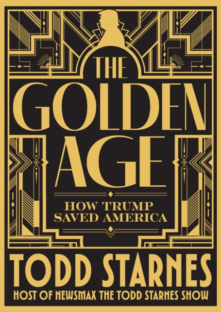 The Golden Age : How Trump Saved America and the Future of MAGA - Todd Starnes