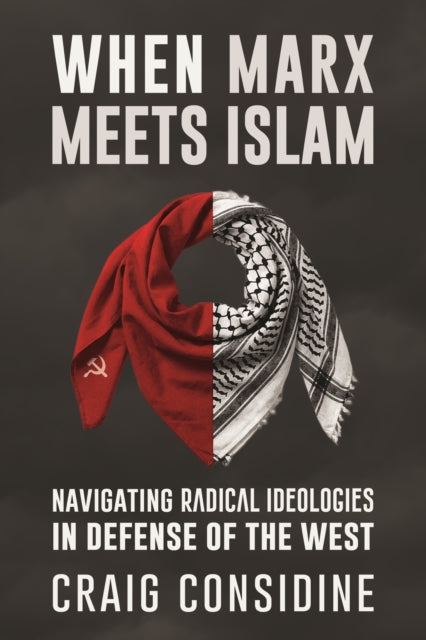 When Marx Meets Islam : Navigating Radical Ideologies in Defense of the West - Craig Considine
