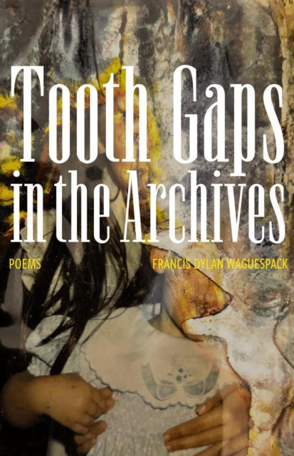 Tooth Gaps in the Archives : Poems - Francis Dylan Wagues