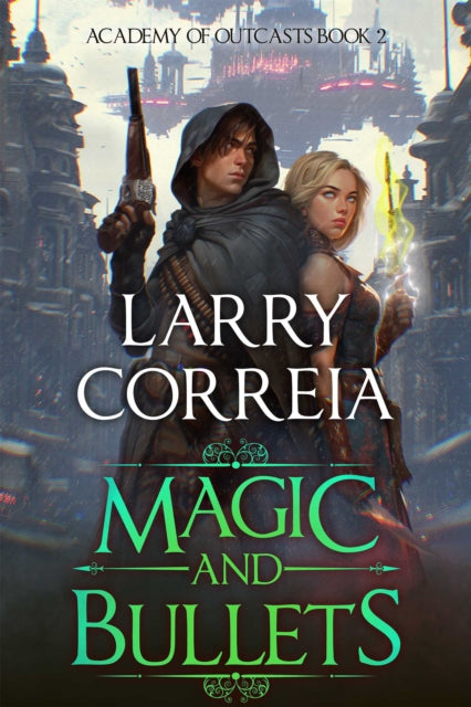 Front cover of Magic and Bullets (Academy of Outcasts, Book 2) by Larry Correia, paperback