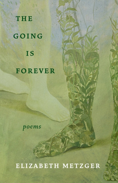 The Going is Forever : Poems - Elizabeth Metzger