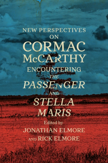 New Perspectives on Cormac McCarthy : Encountering the Passenger and Stella Maris - Jonathan Elmore
