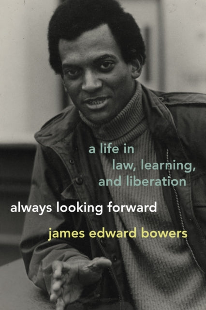 Always Looking Forward : A Life in Law, Learning, and Liberation - James Edward Bowers