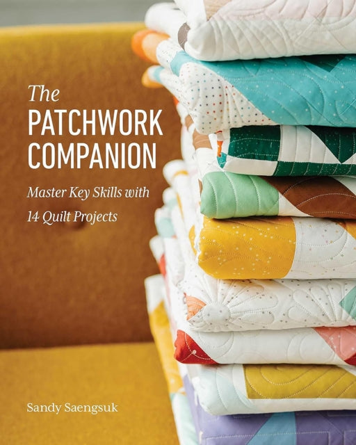 The Patchwork Companion : Master Key Skills with 14 Quilt Projects - Sandy Saengsuk