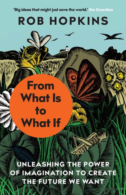 From What Is to What If : Unleashing the Power of Imagination to Create the Future We Want - Rob Hopkins