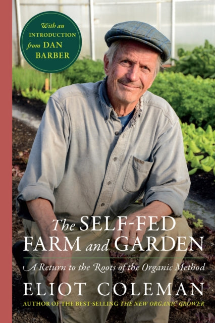 Self-Fed Farm and Garden, The : A Return to the Roots of the Organic Method - Eliot Coleman