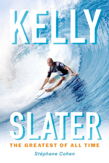 Kelly Slater : The Greatest of All Time - Stephane Cohen