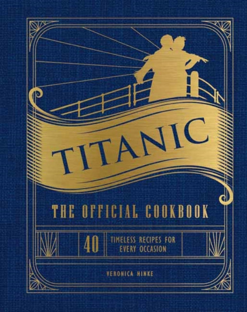 Titanic: The Official Cookbook : 40 Timeless Recipes for Every Occasion (Titanic Film Cookbook, Titanic Film Entertaining) - Veronica Hinke