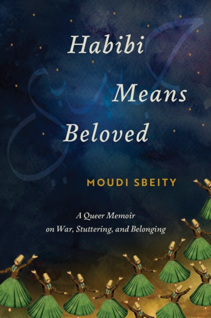 Habibi Means Beloved : A Queer Memoir on War, Stuttering, and Belonging - Moudi Sbeity