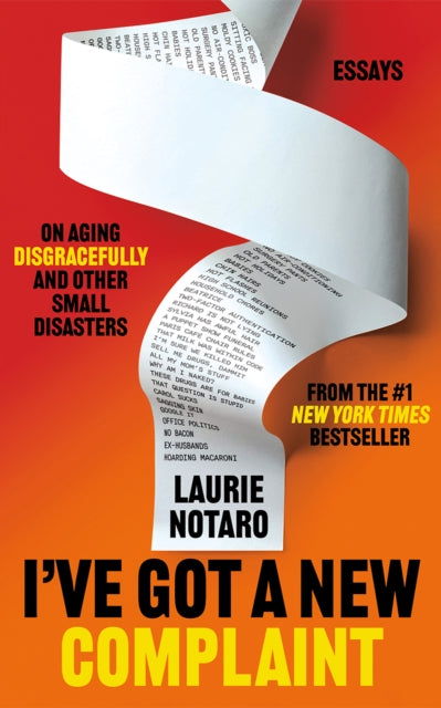I've Got a New Complaint : Essays on Aging Disgracefully and Other Small Disasters - Laurie Notaro