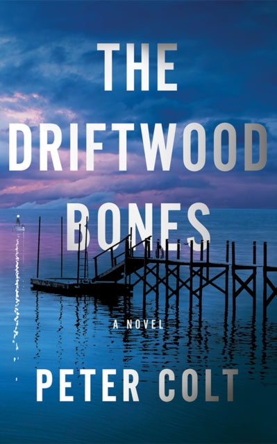 The Driftwood Bones : A Novel - Peter Colt
