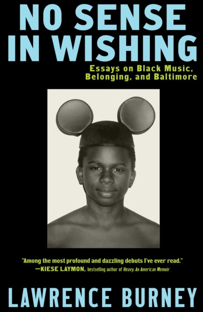 No Sense in Wishing : Essays on Black Music, Belonging, and Baltimore - Lawrence Burney