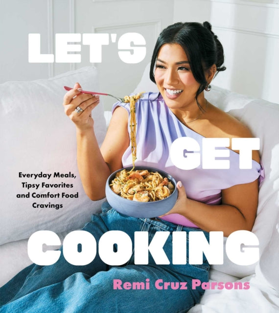 Let's Get Cooking : Everyday Meals, Tipsy Favorites and Comfort Food Cravings (A Cookbook) - Remi Cruz Parsons