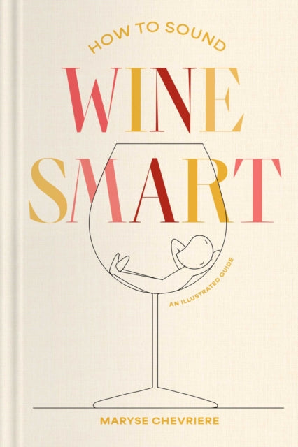 How to Sound Wine Smart : An Illustrated Guide - Maryse Chevriere