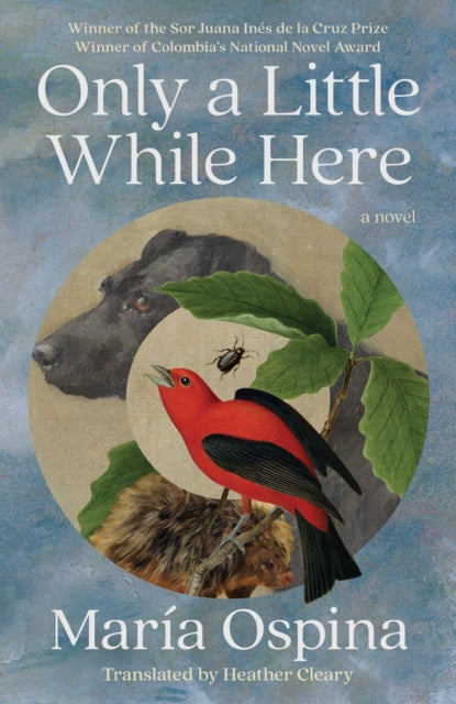 Only a Little While Here : A Novel - Maria Ospina