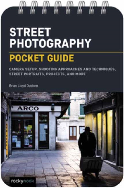 Street Photography: Pocket Guide� : Camera Setup, Shooting Approaches and Techniques, Street Portraits, Projects, and More - Brian Lloyd Duckett
