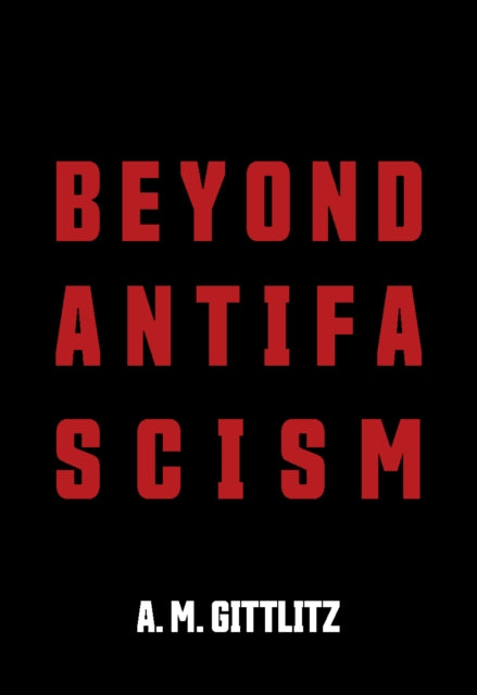 Beyond Antifascism - A.M. Gittlitz
