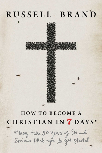 How to Become a Christian in Seven Days* : *May take 50 years of sin and serious f*ck ups to get started - Russell Brand