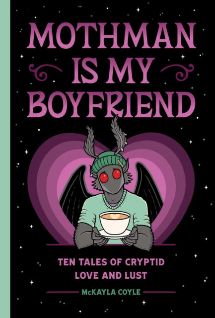 Mothman Is My Boyfriend : Ten Tales of Cryptid Love and Lust - McKayla Coyle