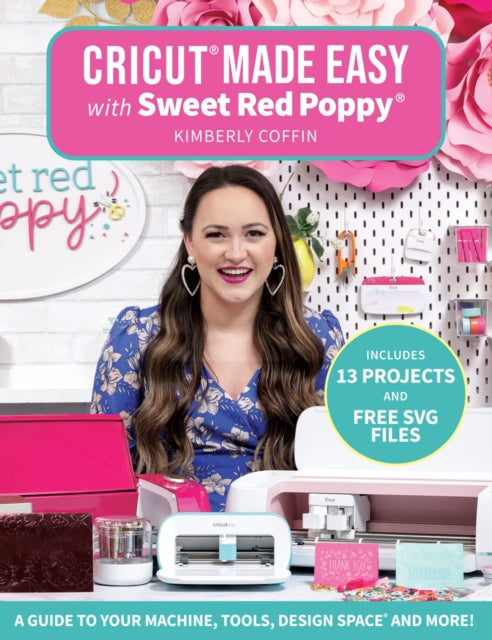 Cricutr Made Easy with Sweet Red Poppyr : A Guide to Your Machine, Tools, Design Spacer and More! - Kimberly Coffin