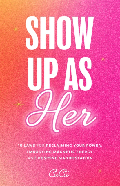 Show Up as Her : Ten Laws for Reclaiming Your Power, Embodying Magnetic Energy, and Positive Manifestation (Book for Growth, Self-Empowerment Book) - CiiCii