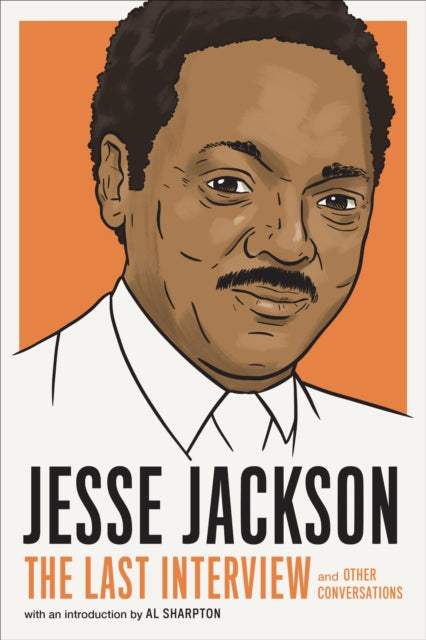 Jesse Jackson: The Last Interview : And Other Conversations - Jesse Jackson