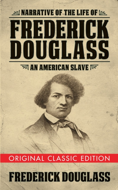 Narrative of the Life of Frederick Douglass (Original Classic Edition) : An American Slave - Frederick Douglass