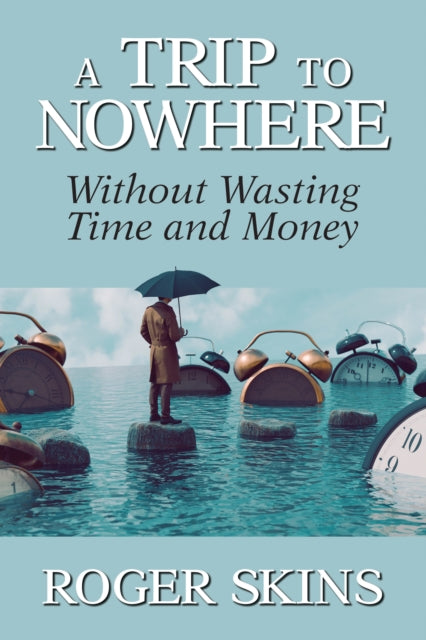 A Trip to Nowhere : Without Wasting Time and Money - Roger Skins