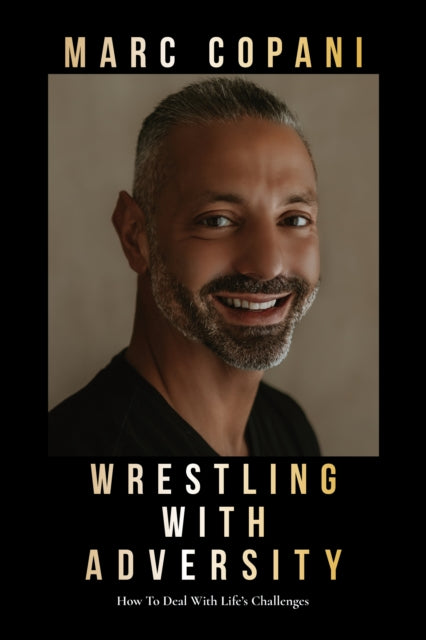 Wrestling with Adversity : How to Deal with Life's Challenges - Marc Copani