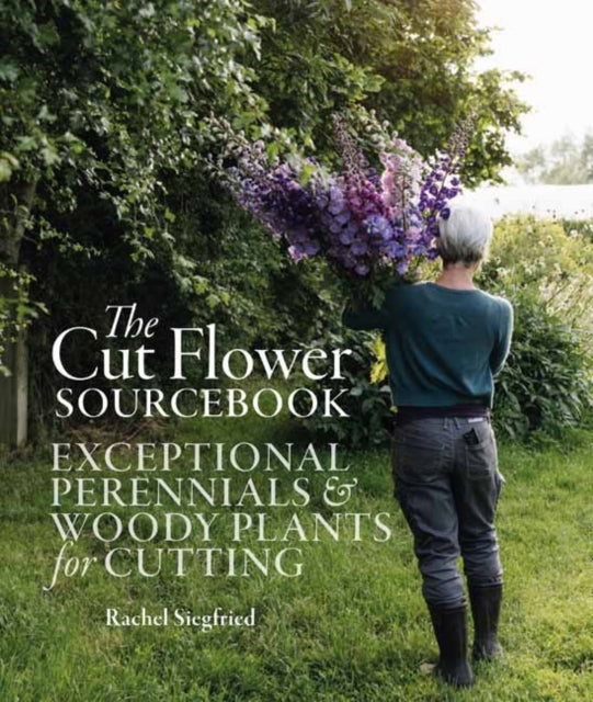The Cut Flower Sourcebook : Exceptional Perennials and Woody Plants for Cutting - Rachel Siegfried