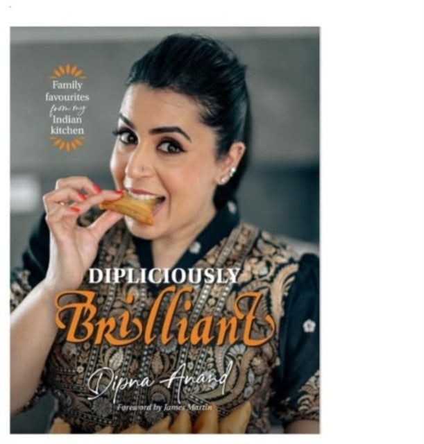 Dipliciously Brilliant : Family favourites from my Indian kitchen - Dipna Anand
