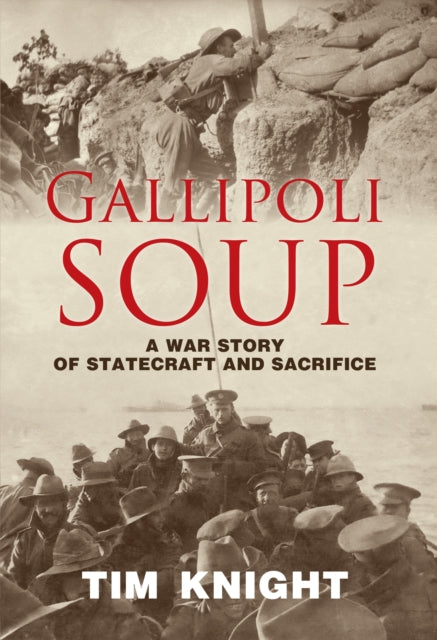 Gallipoli Soup : A war story of statecraft and sacrifice