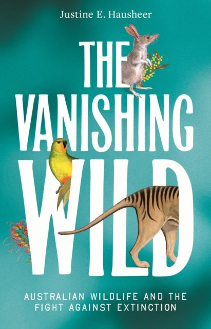The Vanishing Wild : Australian Wildlife and the Fight Against Extinction - Justine E. Hausheer