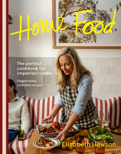 Home Food : The perfect cookbook for imperfect cooks: elegant ease, cookable recipes - Elizabeth Hewson