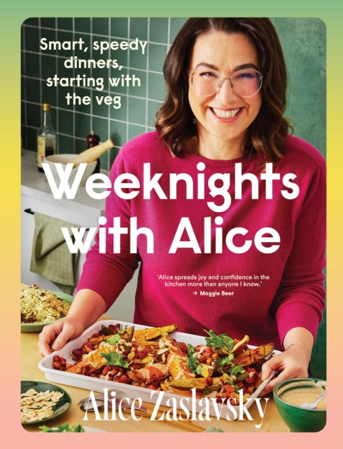 Weeknights with Alice : Smart, speedy dinners, starting with the veg - Alice Zaslavsky