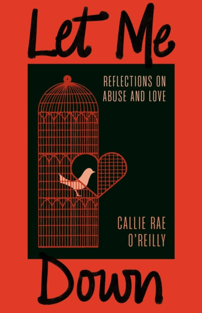 Let Me Down : Reflections on Abuse and Love - Callie Rae O'Reilly