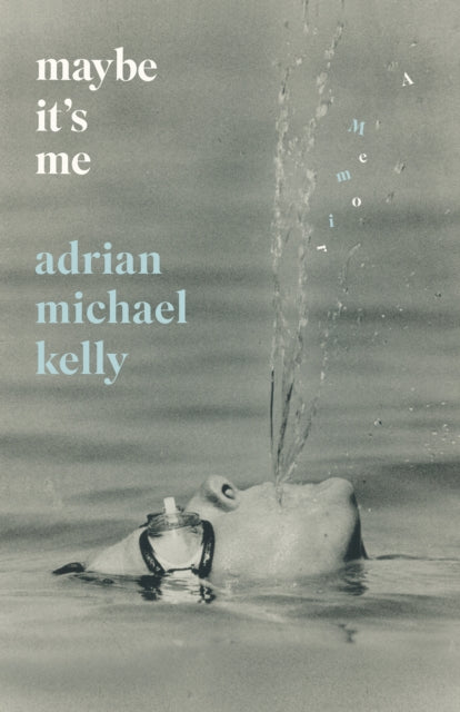 Maybe It's Me : A Memoir - Adrian Michael Kelly