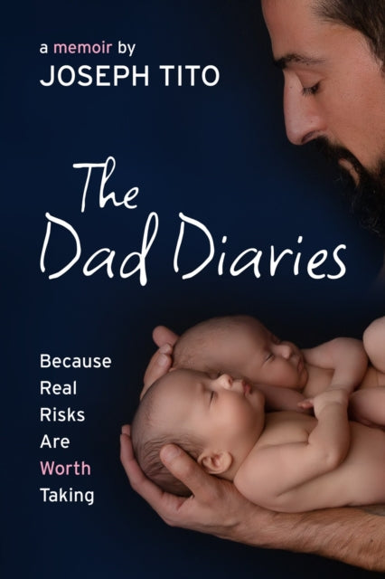 The Dad Diaries : Because Real Risks Are Worth Taking - Joseph Tito